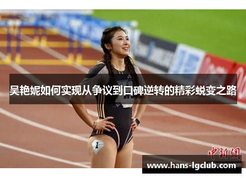 吴艳妮如何实现从争议到口碑逆转的精彩蜕变之路