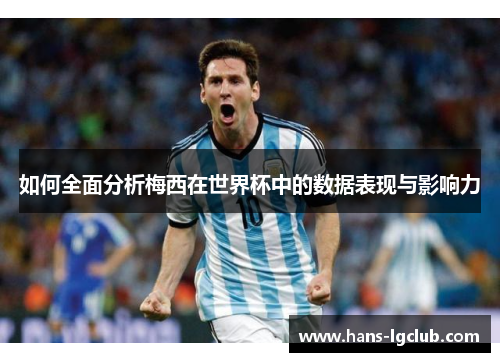 如何全面分析梅西在世界杯中的数据表现与影响力