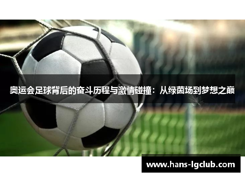 奥运会足球背后的奋斗历程与激情碰撞：从绿茵场到梦想之巅