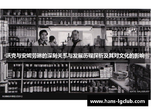 沃克与安妮劳琳的深刻关系与发展历程探析及其对文化的影响