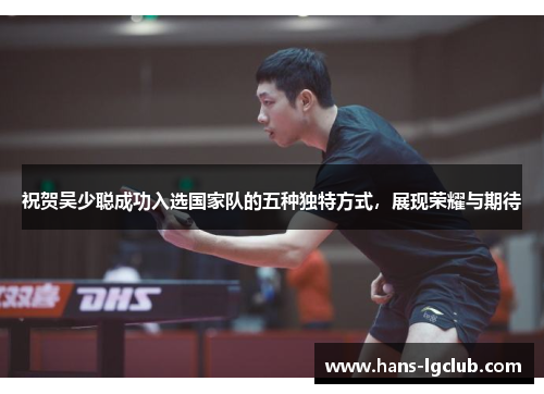 祝贺吴少聪成功入选国家队的五种独特方式，展现荣耀与期待