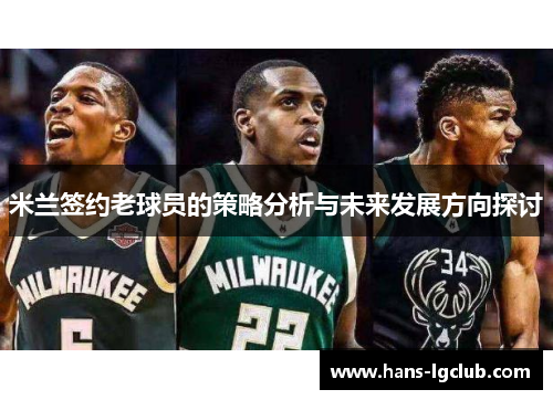 米兰签约老球员的策略分析与未来发展方向探讨