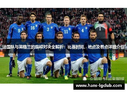 法国队与英格兰的巅峰对决全解析：比赛时间、地点及看点详细介绍