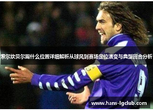 索尔坎贝尔踢什么位置详细解析从球风到赛场定位演变与典型回合分析