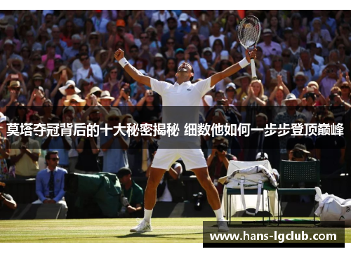 莫塔夺冠背后的十大秘密揭秘 细数他如何一步步登顶巅峰