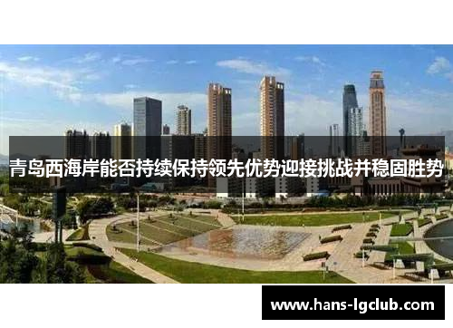 青岛西海岸能否持续保持领先优势迎接挑战并稳固胜势