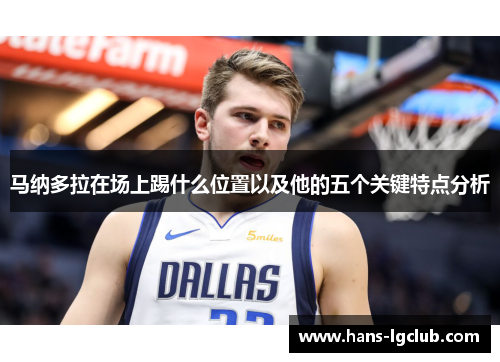 马纳多拉在场上踢什么位置以及他的五个关键特点分析