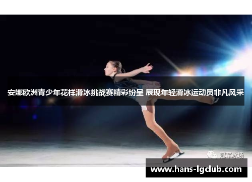 安娜欧洲青少年花样滑冰挑战赛精彩纷呈 展现年轻滑冰运动员非凡风采