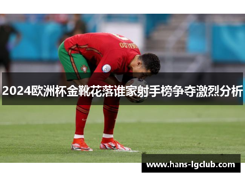 2024欧洲杯金靴花落谁家射手榜争夺激烈分析