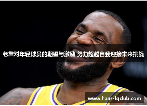 老詹对年轻球员的期望与激励 努力超越自我迎接未来挑战